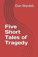 Five Short Tales of Tragedy 1071409409 Book Cover