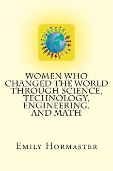 Women Who Changed the World Through Science, Technology, Engineering, and Math : This Book Will Entertain You and Inspire You. This Is NOT Another Boring History Book. It It Full of Action, Adventure,