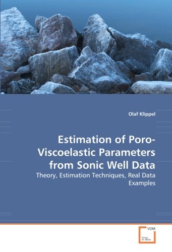 VDM Verlag Dr. Müller Estimation of Poro-Viscoelastic Parameters from Sonic Well Data: Theory, Estimation Techniques, Real Data Examples