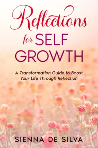 Reflections On Self Growth: A Transformation Guide To Boost Your Life Through Reflection