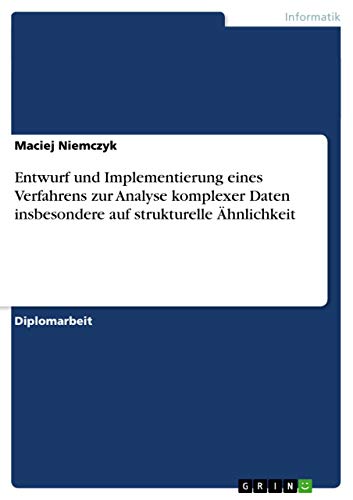 Entwurf und Implementierung eines Verfahrens zur Analyse komplexer Daten insbesondere auf strukturelle Ähnlichkeit: Diplomarbeit