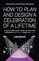 How to Plan and Design a Celebration of a Lifetime: A Quick and Easy Guide to Help You Organize a Kickass Event in Style 1478763019 Book Cover
