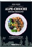  Alpe-Chuchi Berner Oberland: 75 einheimische Rezepte