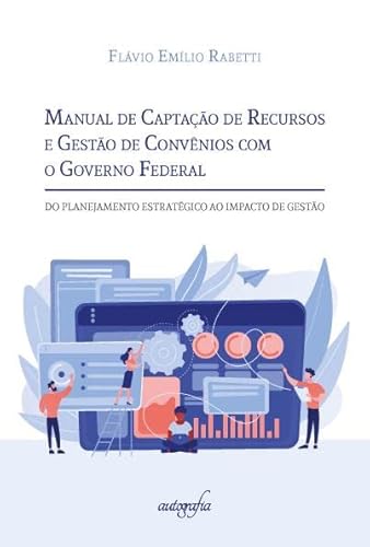 Manual de Captação de Recursos e Gestão de Convênios com o Governo Federal: Do Planejamento Estratégico ao Impacto de Gestão