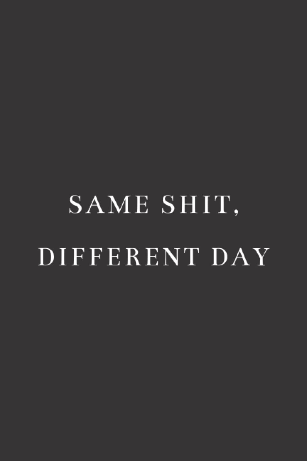 Same Shit, Different Day: Notebook as positive as you are