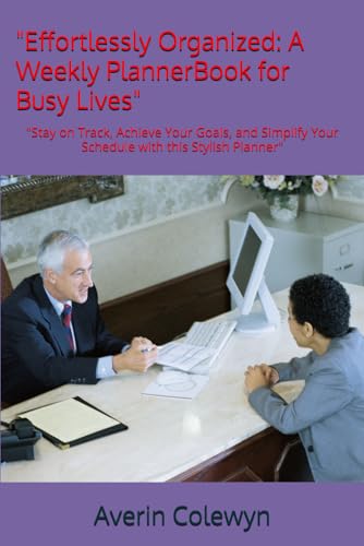 "Effortlessly Organized: A Weekly PlannerBook for Busy Lives": "Stay on Track, Achieve Your Goals, and Simplify Your Schedule wi