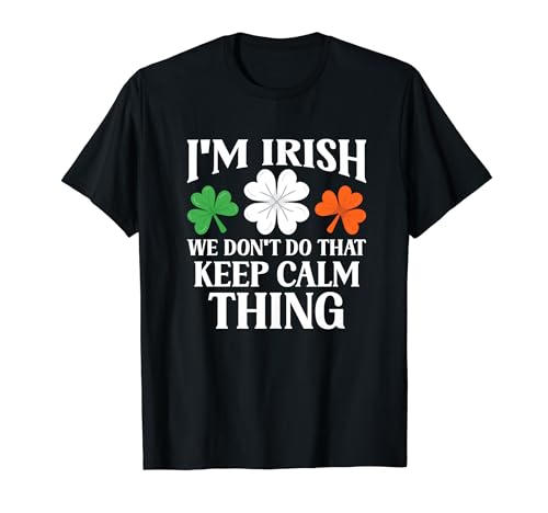 I'm Irish We Don't Do That Keep Calm Thing Ireland Gaelic St T-Shirt