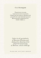 Index to all periodicals of Russian History and Antiquities Society at the Imperial University of Moscow. 1815-1883 gg. 5519385688 Book Cover