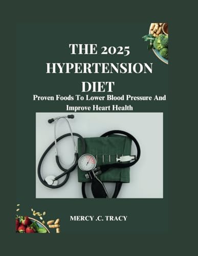 THE 2025 HYPERTENSION DIET: Proven Foods To Lower Blood Pressure And Improve Heart Health