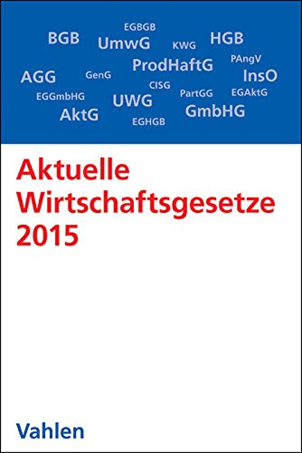 Aktuelle Wirtschaftsgesetze 2015: Die wichtigsten Wirtschaftsgesetze für Studierende, Rechtsstand: