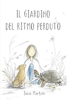 IL GIARDINO DEL RITMO PERDUTO: UNA FAVOLA ILLUSTRATA PER BAMBINI E ADULTI SU ANSIA, IPERSENSIBILITA' E ACCETTAZIONE DI SE' B0G2JQ2XKL Book Cover