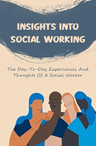 Insights Into Social Working: The Day-To-Day Experiences And Thoughts Of A Social Worker