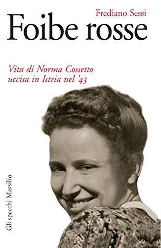 Foibe rosse: Vita di Norma Cossetto uccisa in Istria nel '43 (Gli specchi della memoria) Foibe rosse: Vita di Norma Cossetto uccisa in Istria nel '43 (Gli specchi della memoria)