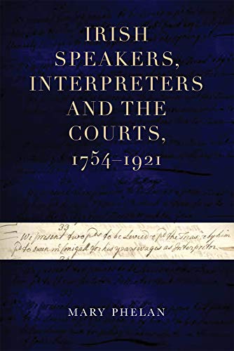 Irish speakers, interpreters and the courts, 1754–1921 (Irish Legal History Society Series)