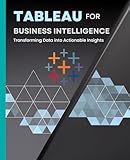  Tableau for Business Intelligence: Transforming Data into Actionable Insights