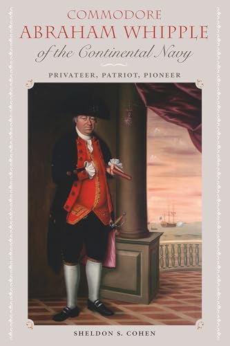 Commodore Abraham Whipple of the Continental Navy: Privateer, Patriot, Pioneer (New Perspectives on Maritime History and Nautical Archaeology)