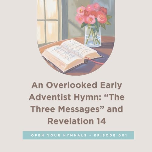 001: 'The Three Messages' of Revelation 14 -- An Overlooked Early Adventist Hymn (Almost Home Series)