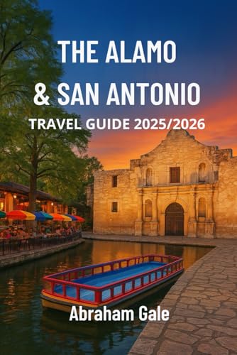 The Alamo & San Antonio Travel Guide 2025/2026: From Plazas to Paranormal: A Budget Traveler’s Guide to San Antonio’s Culture, History, and Hidden Charms