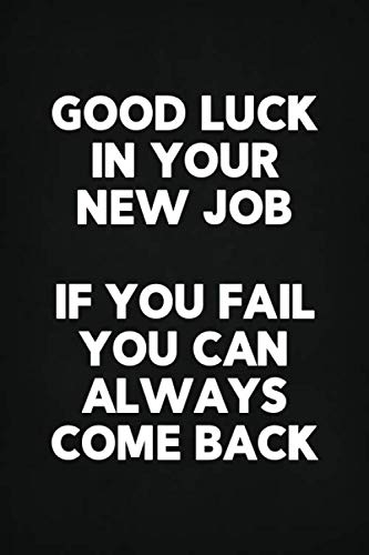 Good Luck In Your New Job - If You Fail You Can Always Come Back: Funny Work Farewell Gift Notebook 6x9 Blank Ruled Pages
