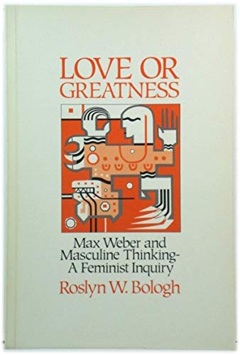 Buy Love or Greatness: Max Weber and Masculine Thinking - A Feminist Inquiry — BookShops.in