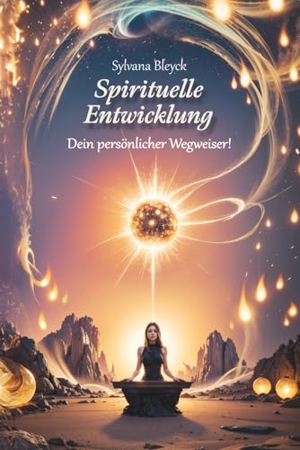 Spirituelle Entwicklung-Dein persönlicher Wegweiser: Ein kompletter Weg zu innerem Frieden und persönlicher Transformation | Meditation | Achtsamkeit ... | inneres Wachstum | Spiritualität im Alltag.
