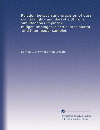 Relation between and precision of dust counts (light- and dark-field) from simultaneous impinger, midget-impinger, electric-precipitator, and filter-paper samples