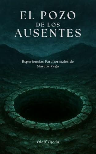 El Pozo de los Ausentes: Experiencias Paranormales de Marcos Vega (Spanish Edition)