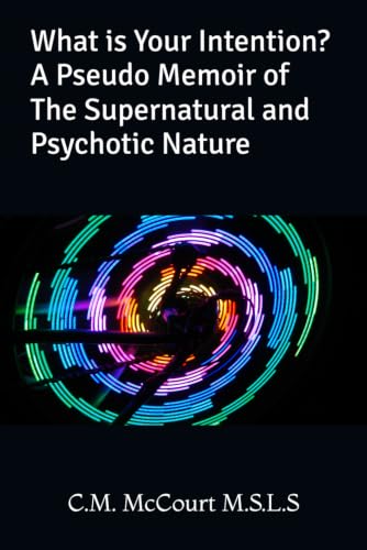 What is Your Intention? A Pseudo Memoir of The Supernatural and Psychotic Nature
