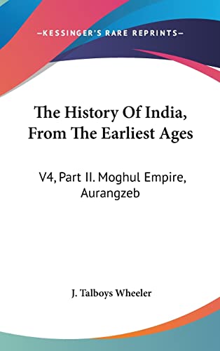 The History Of India, From The Earliest Ages: V4, Part II. Moghul Empire, Aurangzeb