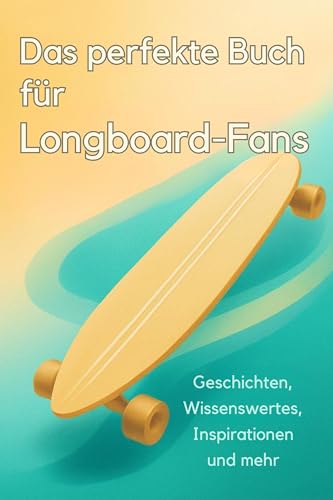 Das perfekte Buch für Longboard-Fans: Geschichten, Wissenswertes, Inspirationen und mehr