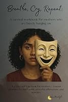 Breathe, Cry, Repeat:: A Survival Workbook for Mothers Who Are Barely Hanging On B0F79KNLMH Book Cover