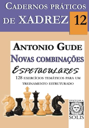 Cadernos Práticos de Xadrez 12 - Novas Combinações Espetaculares (Volume 12)