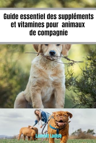 Guide essentiel des suppléments et vitamines pour animaux de compagnie: Favorisez la santé de votre animal de l'enfance à l'âge adulte