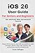 iOS 26 User Guide For Seniors and Beginners: Master iOS 26 step-by-step with easy guides for calls, messages, photos, maps, Siri, security, and productivity tools for all skill levels.