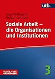 Soziale Arbeit – die Organisationen und Institutionen (Soziale Arbeit - Grundlagen 3)