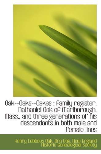 Oak--Oaks--Oakes : family register, Nathaniel Oak of Marlborough, Mass., and three generations of hi