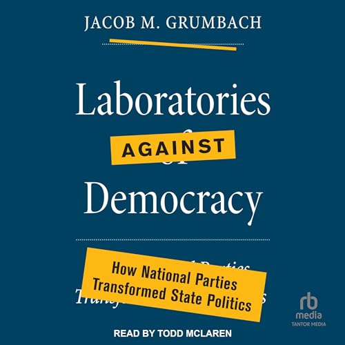 Laboratories Against Democracy: How National Parties Transformed State Politics by Jacob M. Grumbach episode artwork