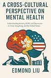 A Cross-Cultural Perspective on Mental Health: Understanding Anxiety, ADHD, and Depression in China, Hong Kong, and the United States