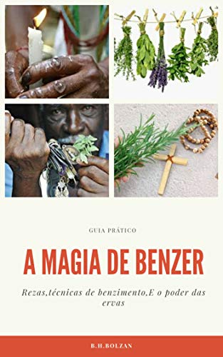 A magia de benzer: Guia pratico, rezas benzimento e o poder das ervas. - Bolzan, Bruno 