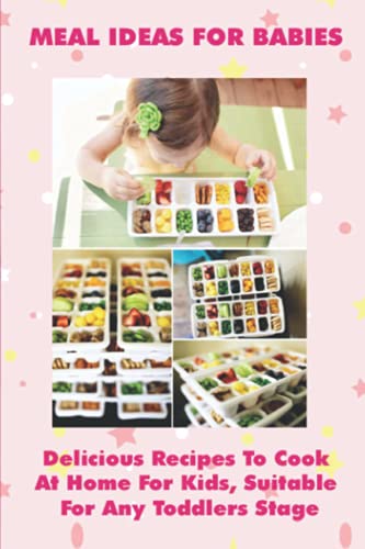 Healthy Recipes For Young Children: Most Delicious Recipes For Kids To Cook At Home: How To Make Baby Food