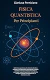 FISICA QUANTISTICA PER PRINCIPIANTI: Fisica quantistica,...