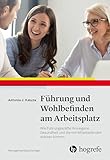 Führung und Wohlbefinden am Arbeitsplatz: Wie Führungskräfte ihre eigene Gesundheit und die von Mitarbeitenden stärken können (Managementpsychologie 5)