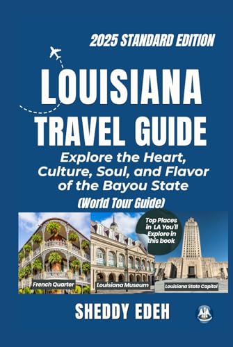 LOUISIANA TRAVEL GUIDE: Explore the Heart, Culture, Soul, and Flavor of the Bayou State
