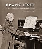 Franz Liszt in der zeitgenössischen Photographie: Sammlung Ernst Burger - Herausgeber: Schlossmuseum Sondershausen 