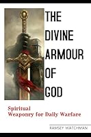 The Divine Armour of God: Spiritual Weaponry for Daily Warfare 1794166491 Book Cover