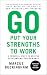 Go Put Your Strengths to Work: 6 Powerful Steps to Achieve Outstanding Performance