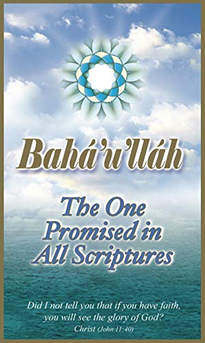 Bahá’u’lláh: The One Promised in All Scriptures