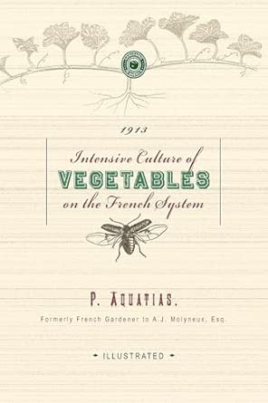 Intensive Culture of Vegetables: With a Concise Monthly Calendar of Operations (Applewood Books)