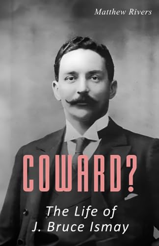 Coward? The Life of J. Bruce Ismay (Great Lives)