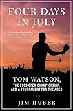 Four Days in July: Tom Watson, the 2009 Open Championship, and a Tournament for the Ages